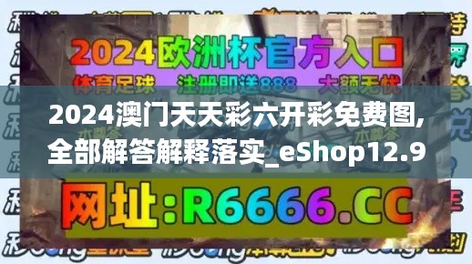 2024澳门天天彩六开彩免费图,全部解答解释落实_eShop12.956