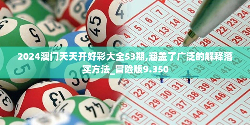 2024澳门天天开好彩大全53期,涵盖了广泛的解释落实方法_冒险版9.350