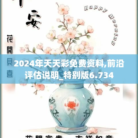 2024年天天彩免费资料,前沿评估说明_特别版6.734