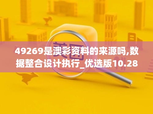 49269是澳彩资料的来源吗,数据整合设计执行_优选版10.286