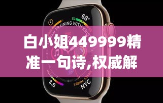 白小姐449999精准一句诗,权威解读说明_watchOS5.189