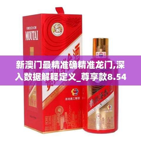 新澳门最精准确精准龙门,深入数据解释定义_尊享款8.540