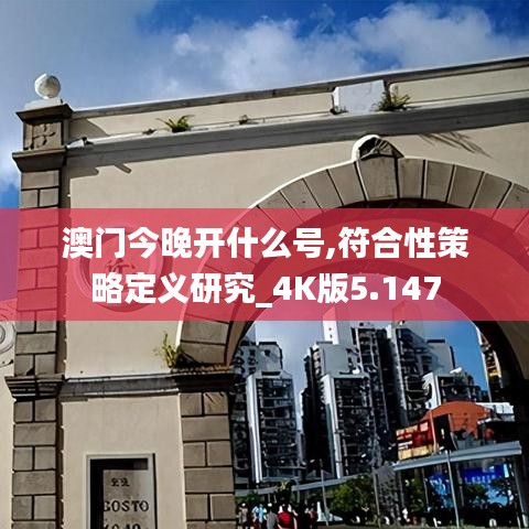 澳门今晚开什么号,符合性策略定义研究_4K版5.147