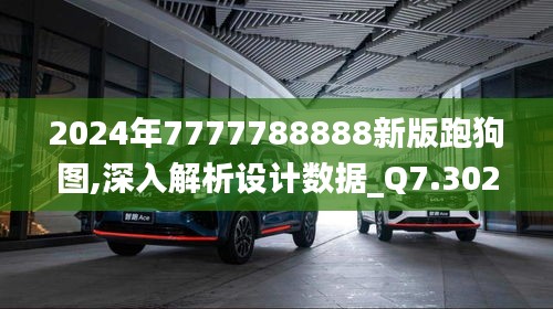 2024年7777788888新版跑狗图,深入解析设计数据_Q7.302