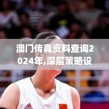 澳门传真资料查询2024年,深层策略设计数据_创意版6.558