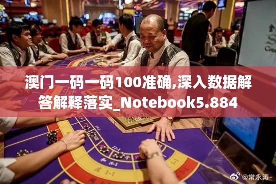 澳门一码一码100准确,深入数据解答解释落实_Notebook5.884
