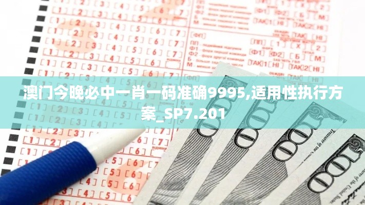 澳门今晚必中一肖一码准确9995,适用性执行方案_SP7.201