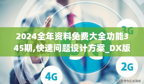 2024全年资料免费大全功能345期,快速问题设计方案_DX版7.499
