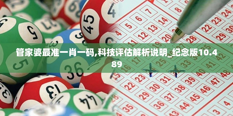 管家婆最准一肖一码,科技评估解析说明_纪念版10.489