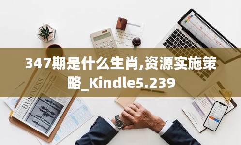 347期是什么生肖,资源实施策略_Kindle5.239