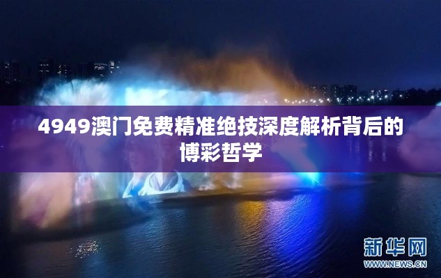 4949澳门免费精准绝技深度解析背后的博彩哲学