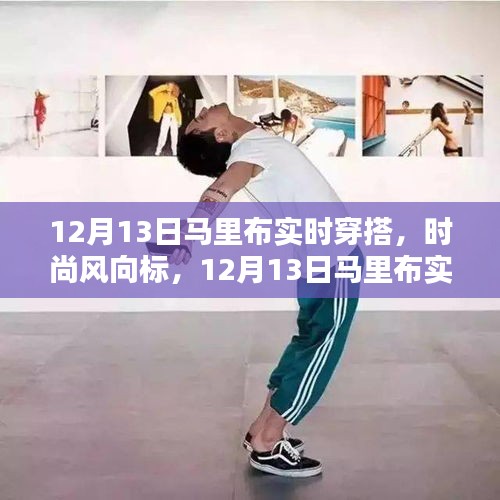 时尚风向标，揭秘马里布实时穿搭潮流印记，12月13日最新时尚资讯