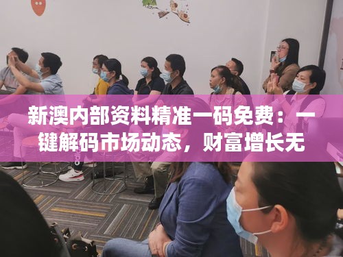 新澳内部资料精准一码免费：一键解码市场动态，财富增长无忧