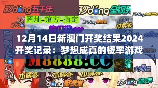 12月14日新澳门开奖结果2024开奖记录：梦想成真的概率游戏