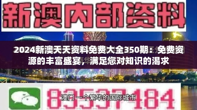 2024新澳天天资料免费大全350期：免费资源的丰富盛宴，满足您对知识的渴求
