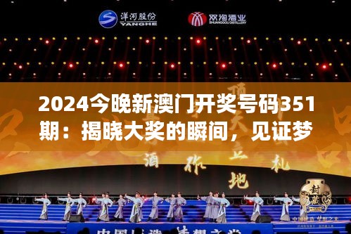 2024今晚新澳门开奖号码351期：揭晓大奖的瞬间，见证梦想成真的时刻