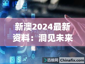 新澳2024最新资料：洞见未来趋势，把握机遇的关键