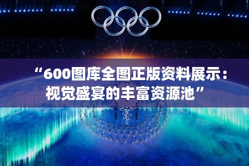 “600图库全图正版资料展示：视觉盛宴的丰富资源池”