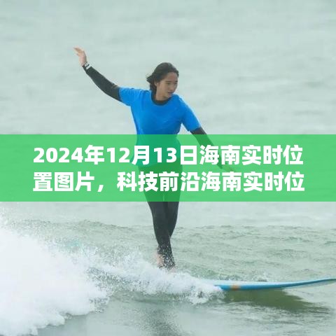 2024年12月13日海南实时位置图片，科技前沿的智能定位新体验