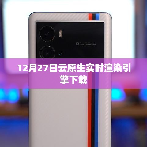 云原生实时渲染引擎下载，12月27日开启