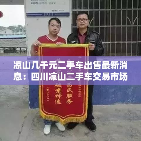 凉山几千元二手车出售最新消息：四川凉山二手车交易市场 