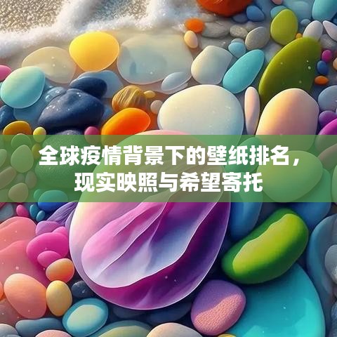 全球疫情背景下的壁纸排名，现实映照与希望寄托