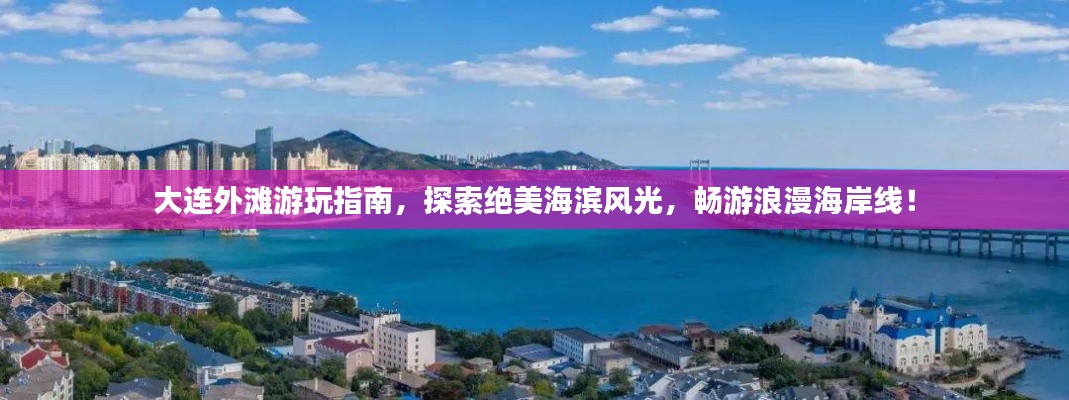 大连外滩游玩指南，探索绝美海滨风光，畅游浪漫海岸线！