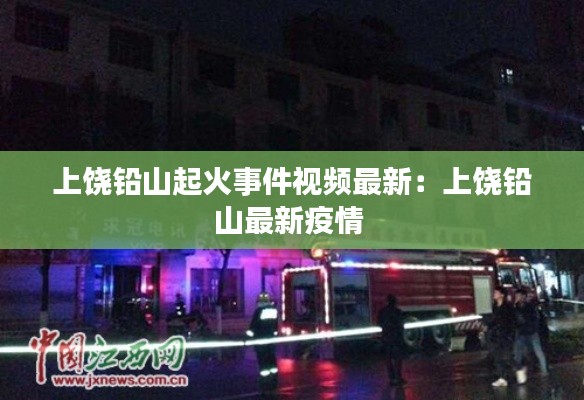 上饶铅山起火事件视频最新：上饶铅山最新疫情 