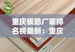 重庆板筋厂家排名榜最新：重庆板材的厂家 