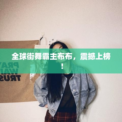 全球街舞霸主布布，震撼上榜！