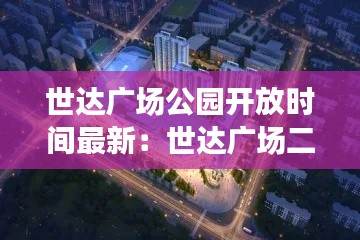 世达广场公园开放时间最新：世达广场二手房 