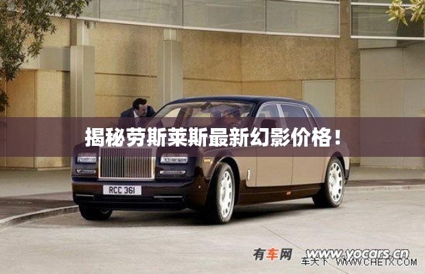 揭秘劳斯莱斯最新幻影价格！
