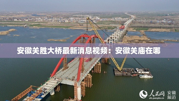 安徽关胜大桥最新消息视频：安徽关庙在哪 