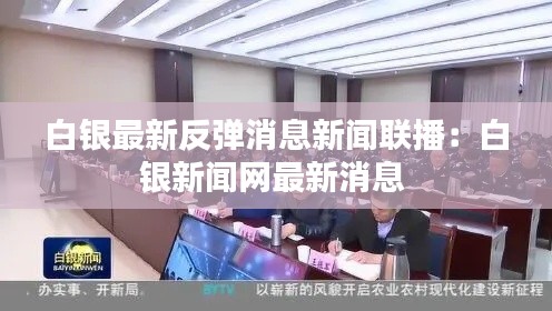 白银最新反弹消息新闻联播：白银新闻网最新消息 