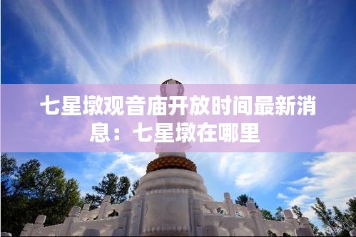 七星墩观音庙开放时间最新消息：七星墩在哪里 