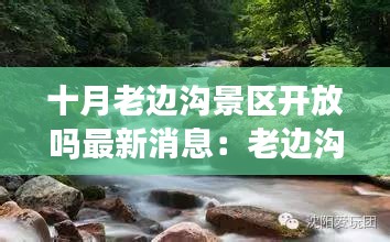 十月老边沟景区开放吗最新消息：老边沟风景区几点开门 