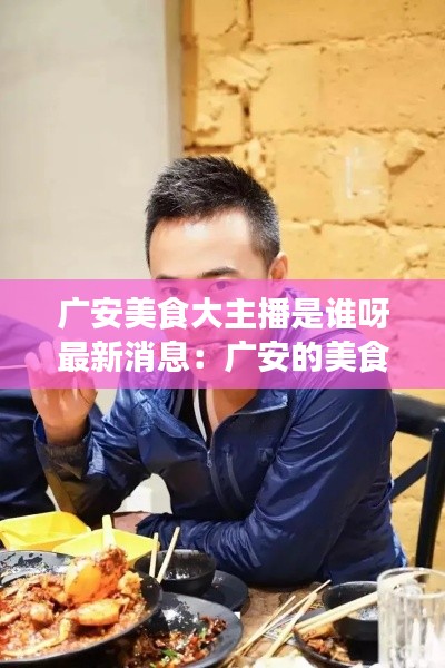 广安美食大主播是谁呀最新消息：广安的美食是什么 