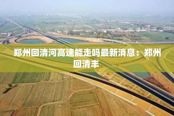 郑州回清河高速能走吗最新消息：郑州回清丰 