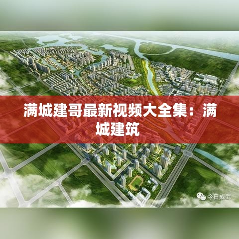 满城建哥最新视频大全集：满城建筑 
