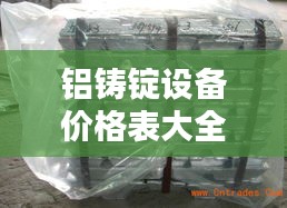 铝铸锭设备价格表大全最新：铝锭铸造工艺流程 