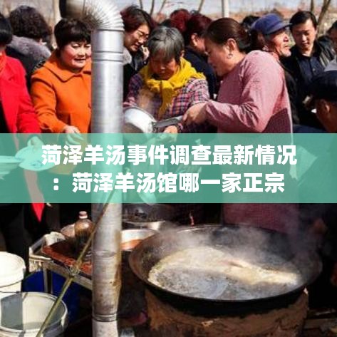 菏泽羊汤事件调查最新情况：菏泽羊汤馆哪一家正宗 