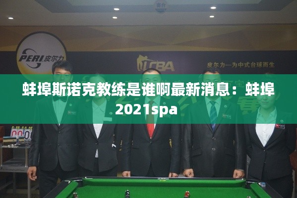 蚌埠斯诺克教练是谁啊最新消息：蚌埠2021spa 