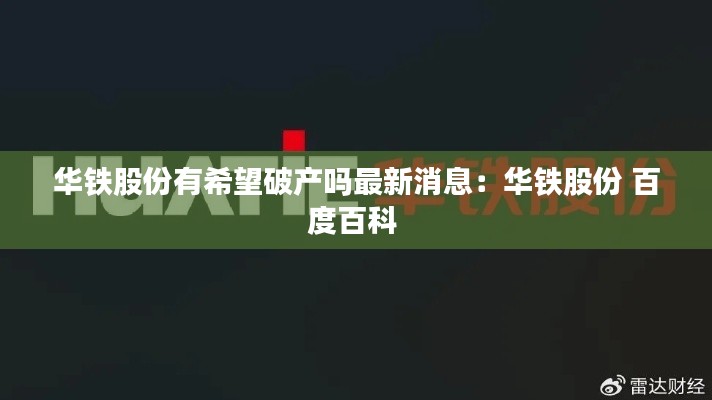 华铁股份有希望破产吗最新消息：华铁股份 百度百科 