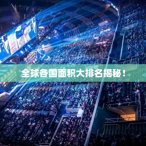 全球各国面积大排名揭秘！