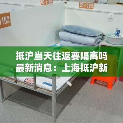 抵沪当天往返要隔离吗最新消息：上海抵沪新规 