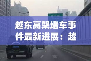 越东高架堵车事件最新进展：越东路大桥 