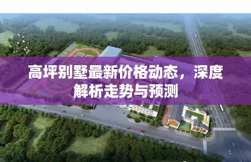 高坪别墅最新价格动态，深度解析走势与预测