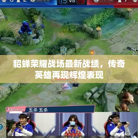 貂蝉荣耀战场最新战绩，传奇英雄再现辉煌表现