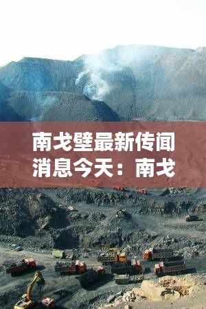 南戈壁最新传闻消息今天：南戈壁a煤 