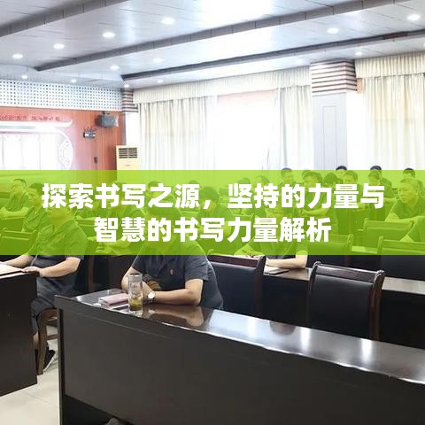 探索书写之源，坚持的力量与智慧的书写力量解析